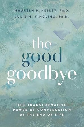 Good Goodbye The Transformative Power of Conversation at the End of Life