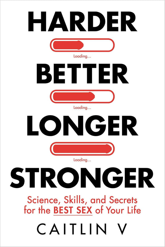 Harder, Better, Longer, Stronger: Science, Skills, and Secrets for the Best Sex of Your Life