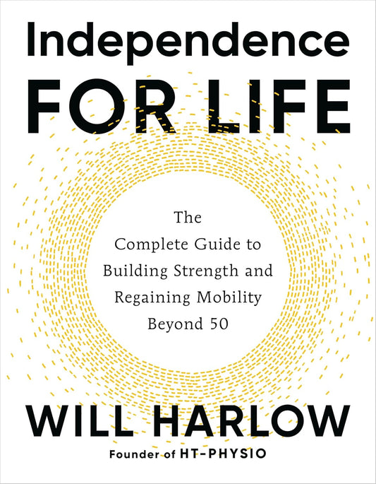 Independence for Life: The Complete Guide to Building Strength and Regaining Mobility Beyond 50