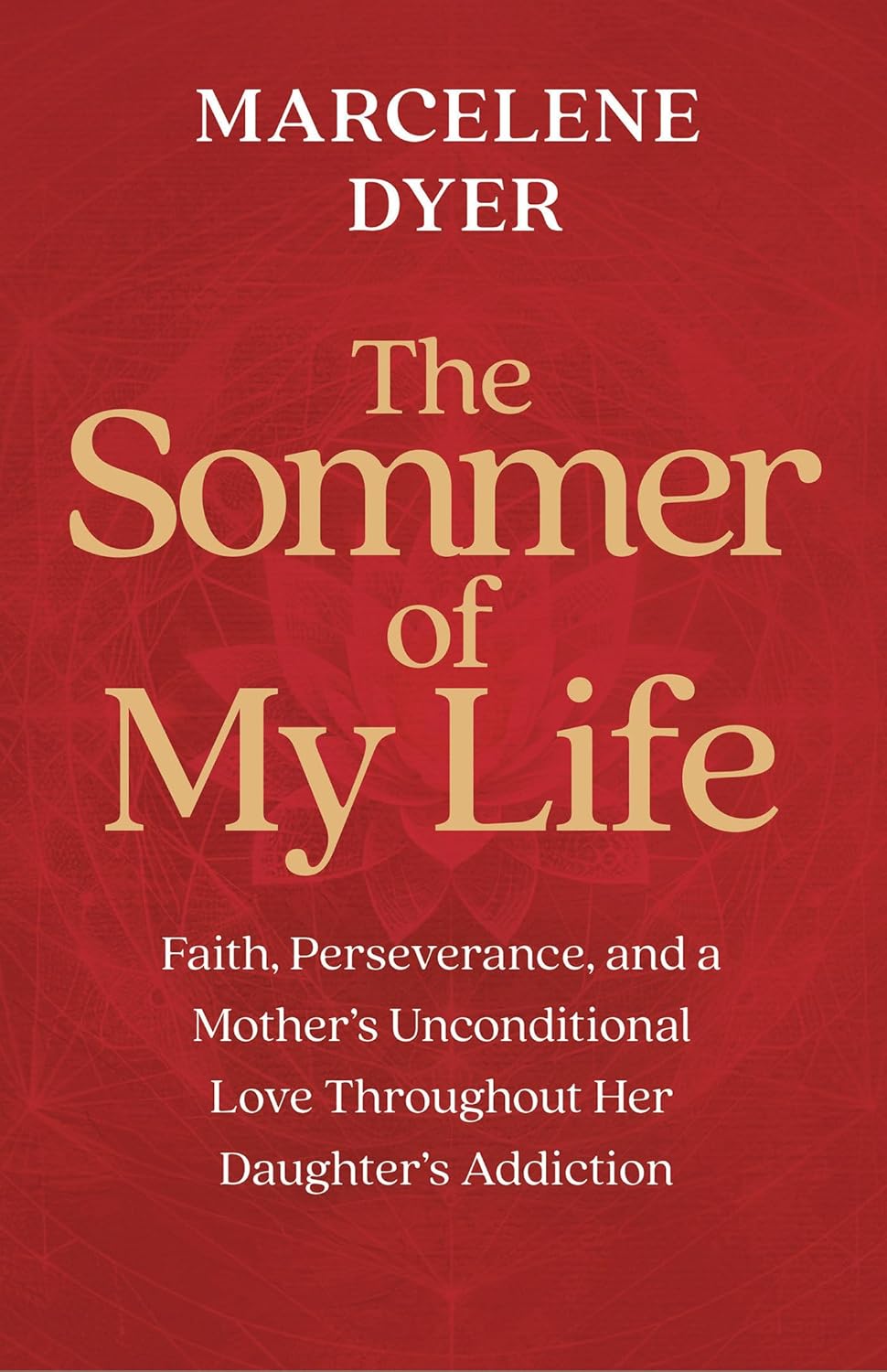 The Sommer of My Life: Faith, Perseverance, and a Mother's Unconditional Love Throughout Her Daughter's Addiction