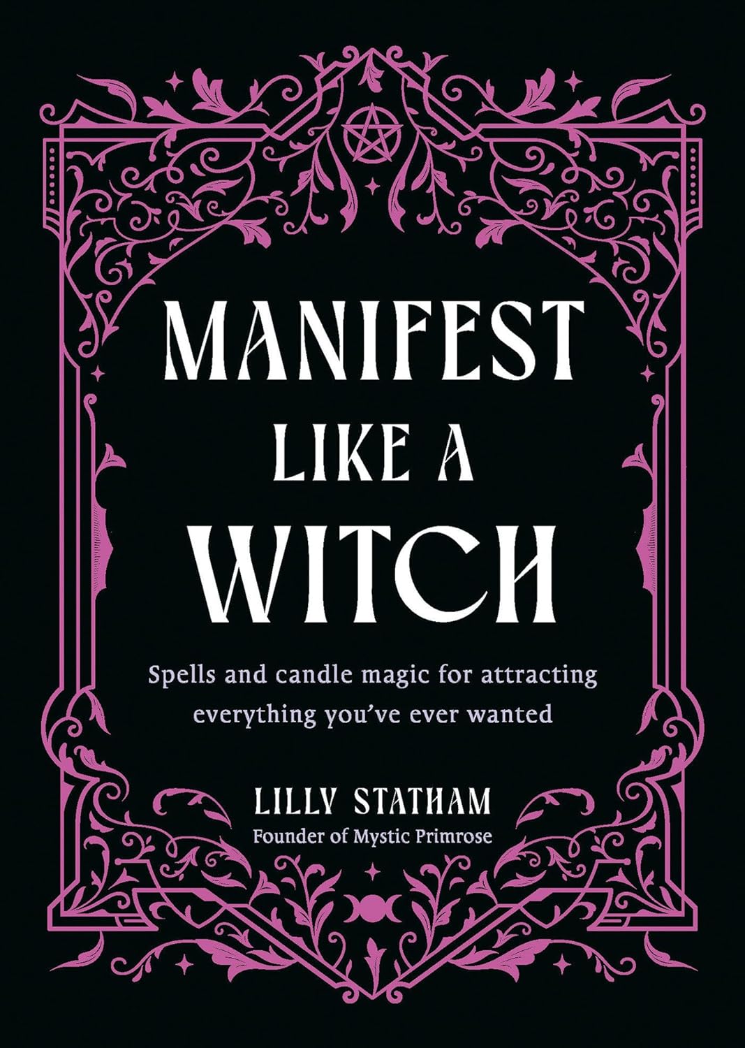 Manifest Like a Witch: Spells and Candle Magic for Attracting Everything Youve Ever Wanted