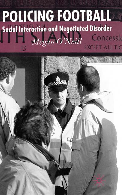 Policing Football: Social Interaction and Negotiated Disorder (2005)
