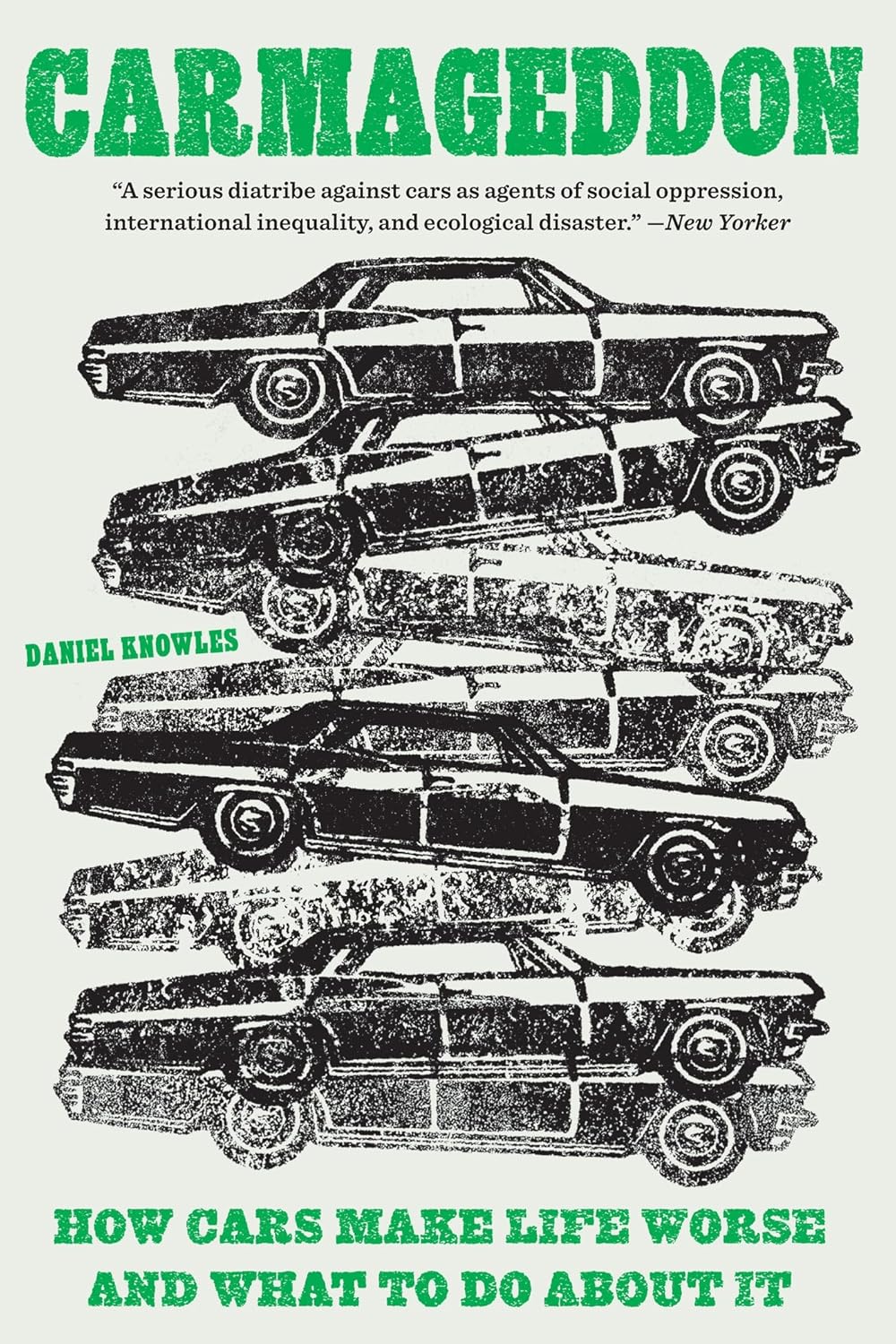 Carmageddon: How Cars Make Life Worse and What to Do about It