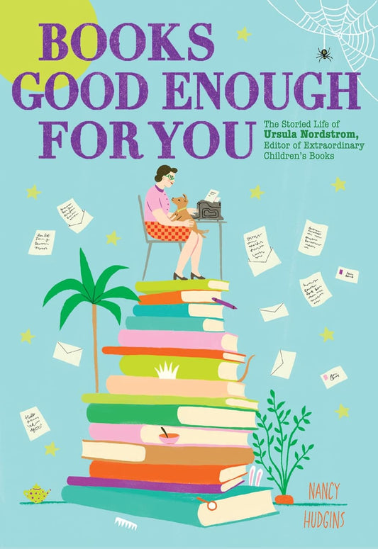 Books Good Enough for You: The Storied Life of Ursula Nordstrom, Editor of Extraordinary Children's Books