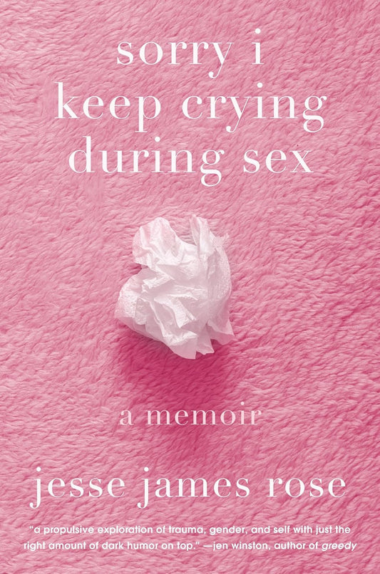 Sorry I Keep Crying During Sex: A Memoir