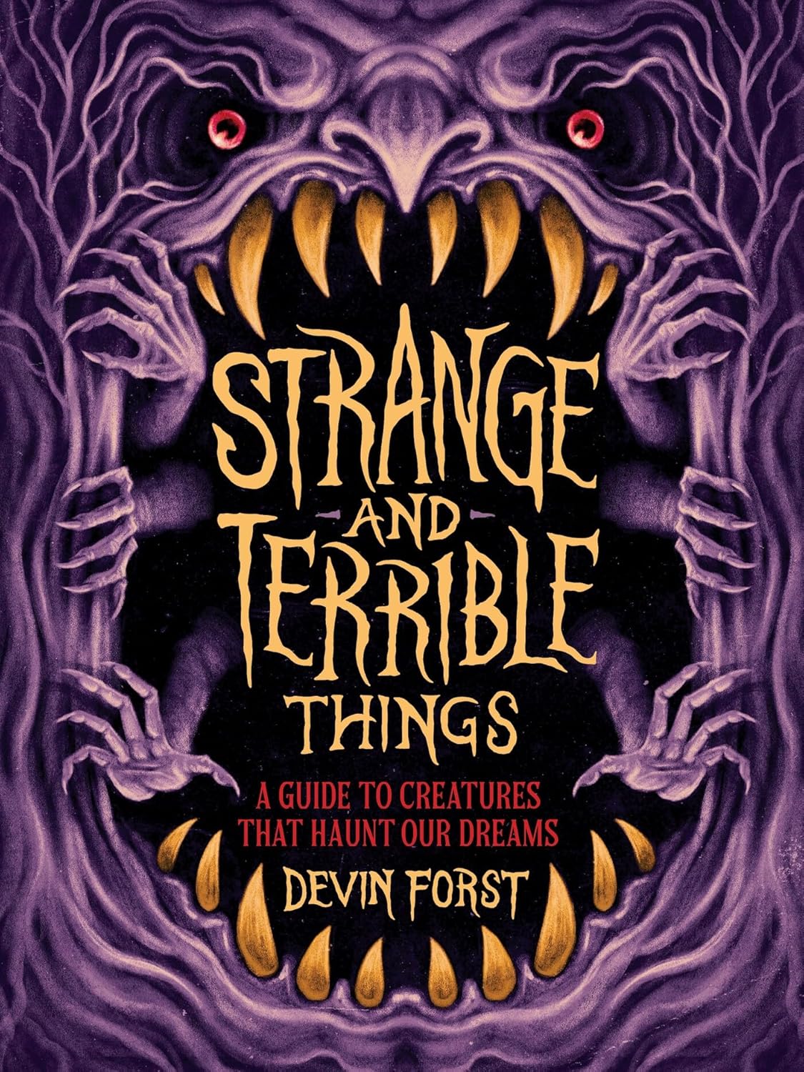 Strange and Terrible Things: A Guide to Creatures That Haunt Our Dreams