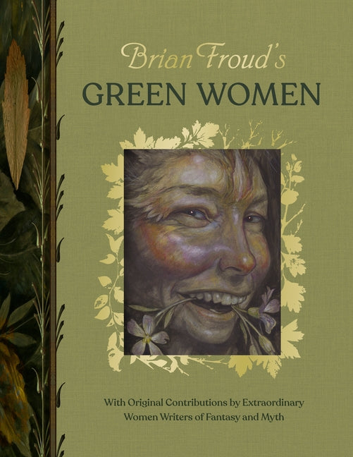 Brian Froud's Green Women: With Original Contributions by Extraordinary Women Writers of Fantasy and Myth