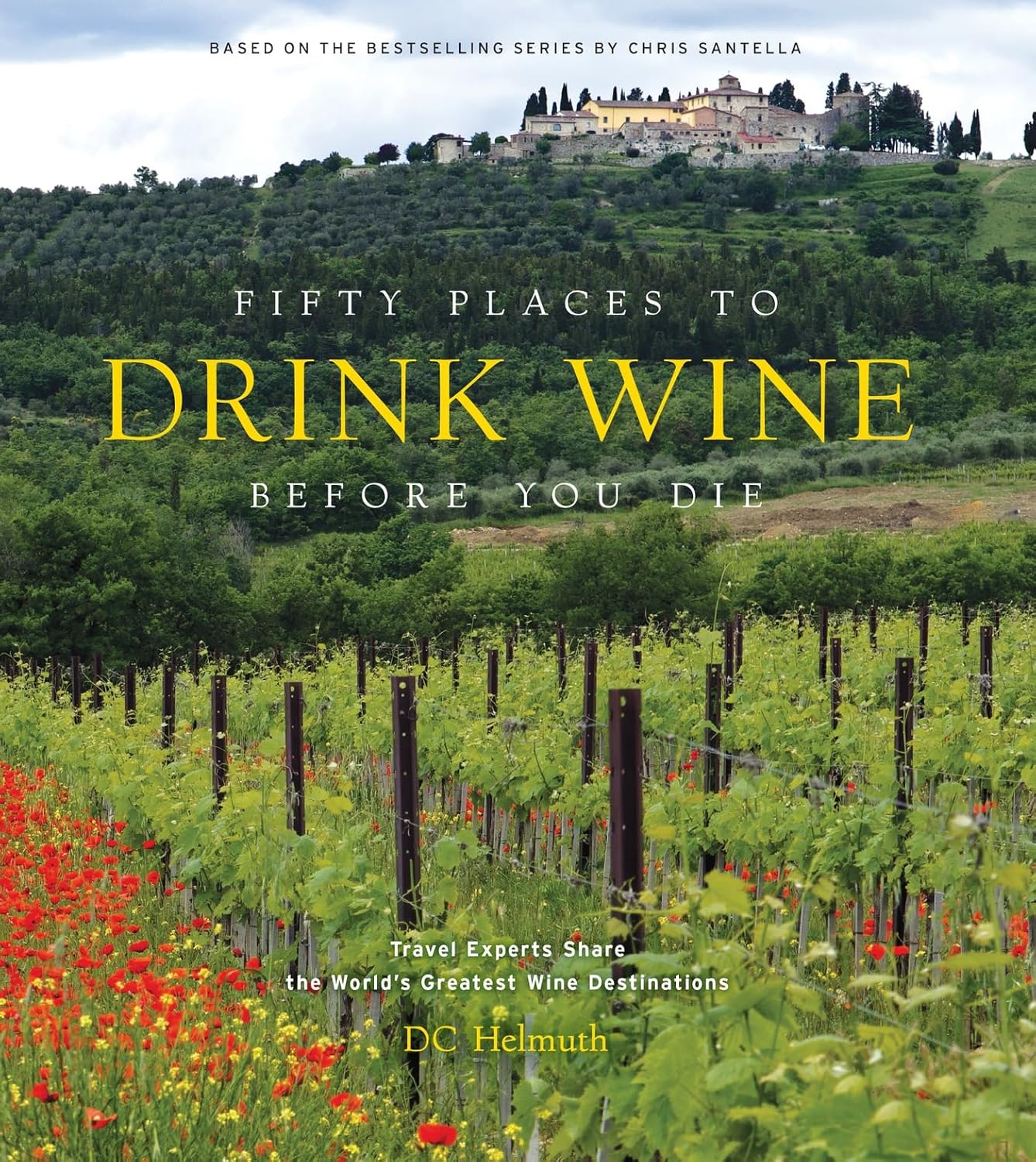 Fifty Places to Drink Wine Before You Die: Travel Experts Share the World's Greatest Wine Destinations