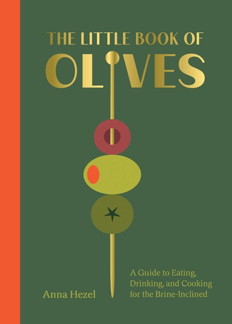The Little Book of Olives: A Guide to Cooking, Eating, and Drinking for the Brine-Inclined