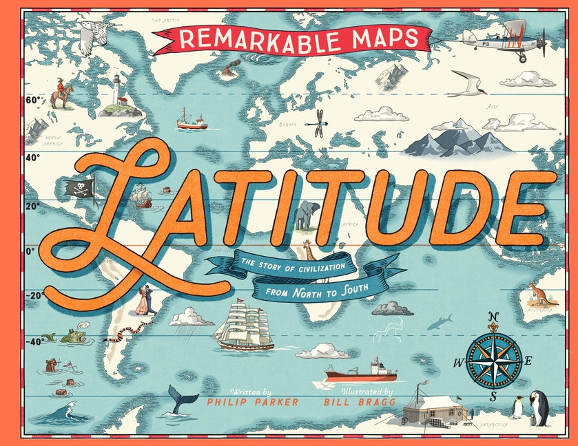 Remarkable Maps: Latitude: The Story of Civilization from North to South