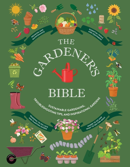 The Gardener's Bible: Sustainable Gardening, Troubleshooting Tips, and Inspirational Gardens