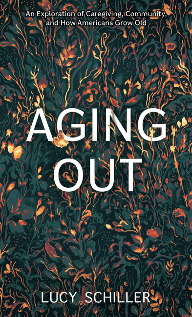 Aging Out: An Exploration of Caregiving, Corporations, and How Americans Grow Old