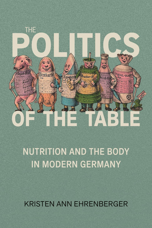 Politics of the Table: Nutrition and the Body in Modern Germany