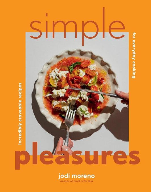 Simple Pleasures: Incredibly Craveable Recipes for Everyday Cooking
