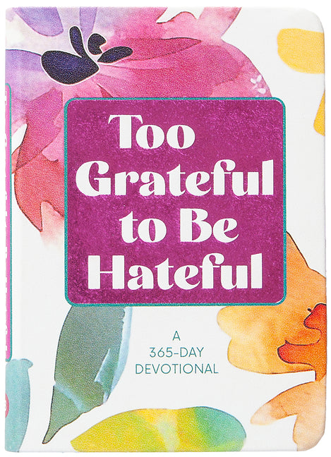 Too Grateful to Be Hateful: A 365-Day Devotional