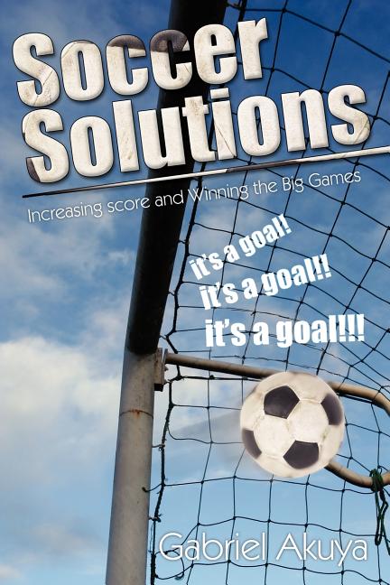 Soccer Solutions: Scoring more goals and Winning the Big Games