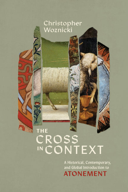 The Cross in Context: A Historical, Contemporary, and Global Introduction to Atonement