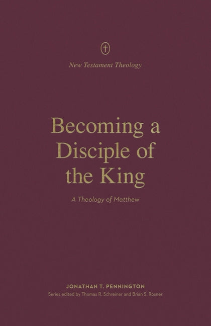 Becoming a Disciple of the King: A Theology of Matthew