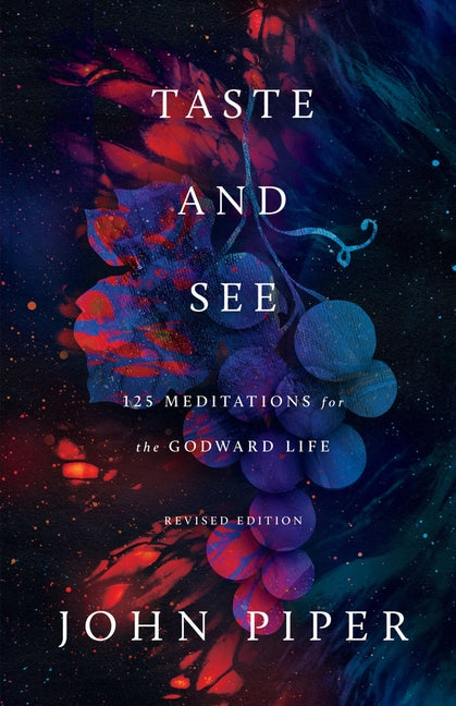 Taste and See: 125 Meditations for the Godward Life (Revised Edition) (Revised)