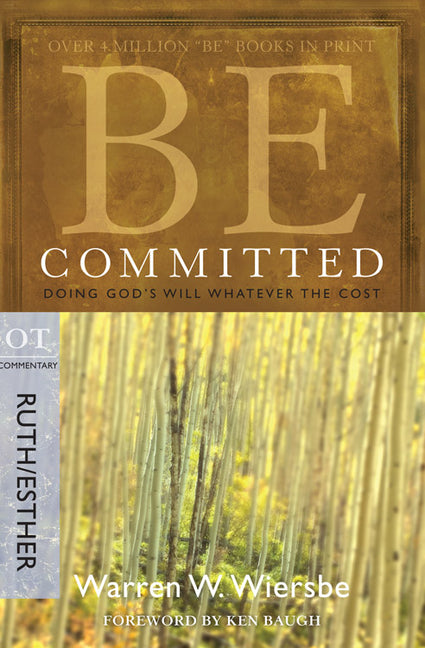 Be Committed: Doing God's Will Whatever the Cost: OT Commentary Ruth/Esther
