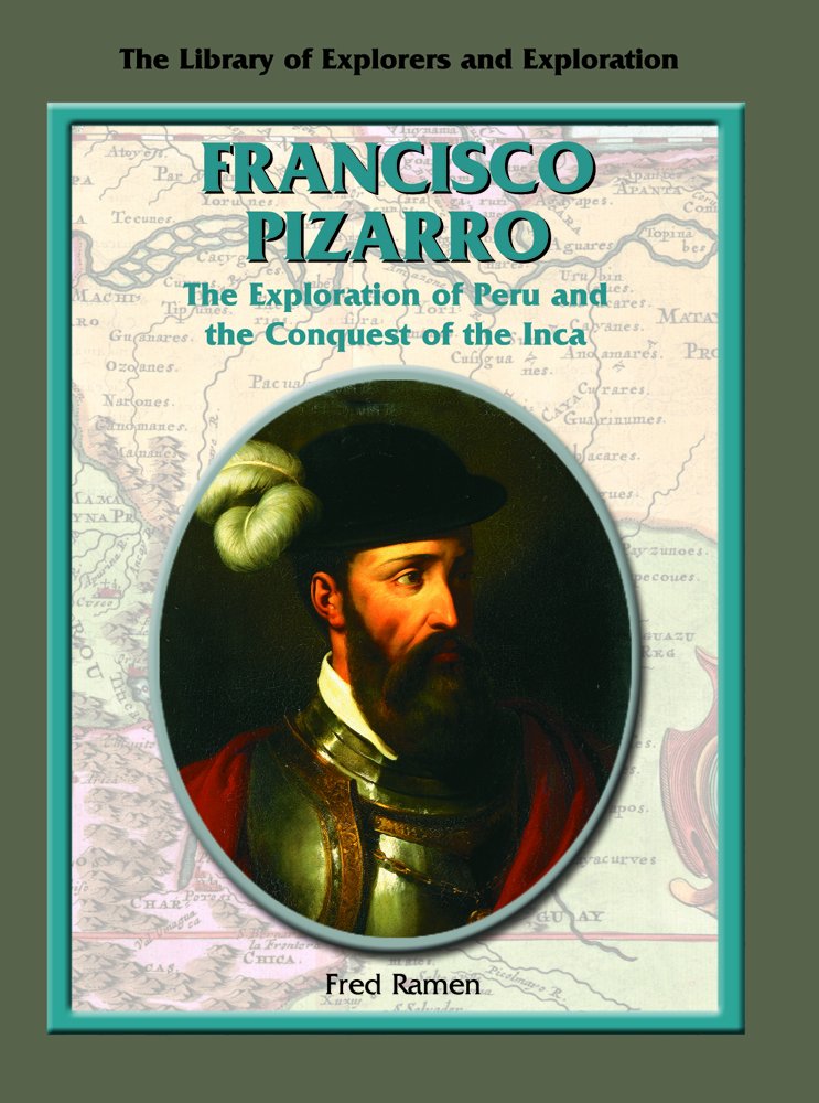 Francisco Pizarro: The Exploration of Peru and the Conquest of the Inca