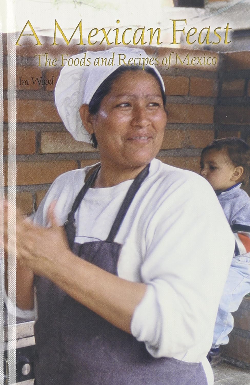 A Mexican Feast: The Foods and Recipes of Mexico