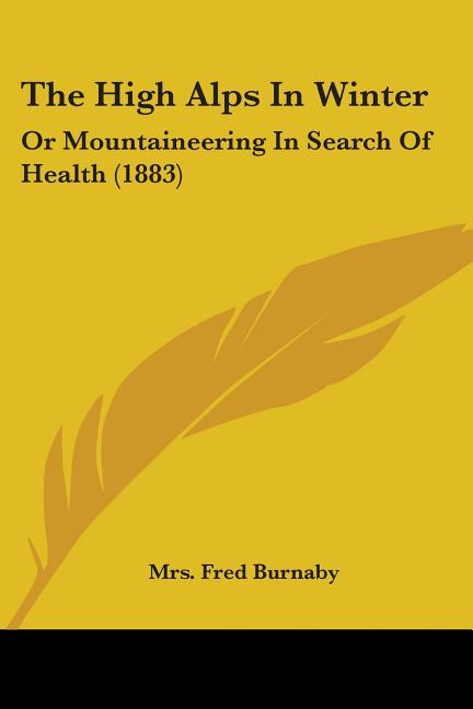 The High Alps In Winter: Or Mountaineering In Search Of Health (1883)
