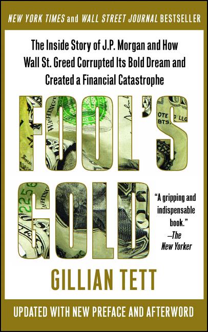 Fool's Gold: The Inside Story of J.P. Morgan and How Wall St. Greed Corrupted Its Bold Dream and Created a Financial Catastrophe