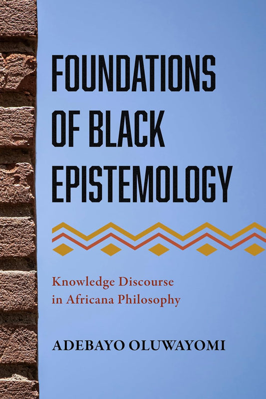Foundations of Black Epistemology Knowledge Discourse in Africana Philosophy