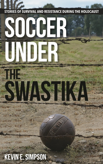 Soccer Under the Swastika: Stories of Survival and Resistance During the Holocaust