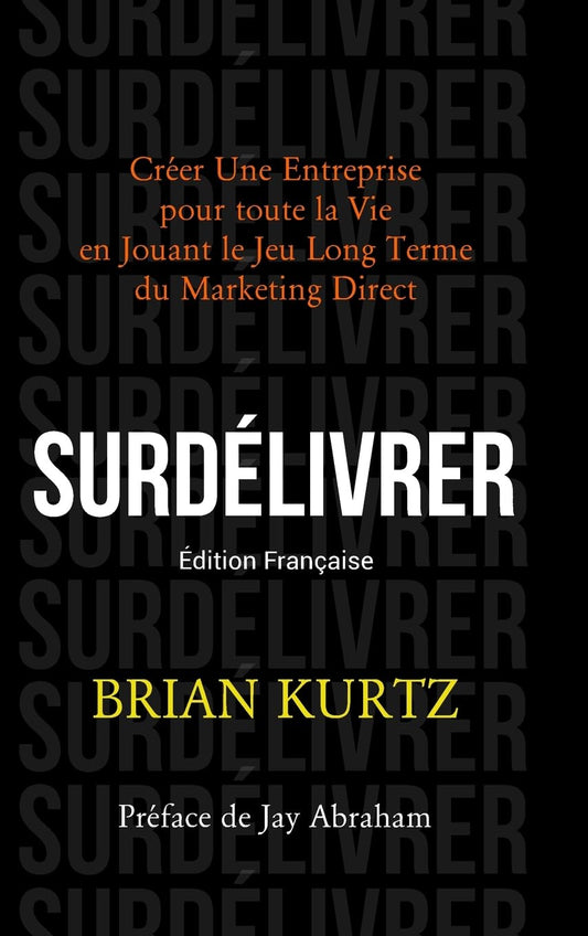 Surdelivrer Creer Une Entreprise pour toute la Vie en Jouant le Jeu Long Terme du Marketing Direct