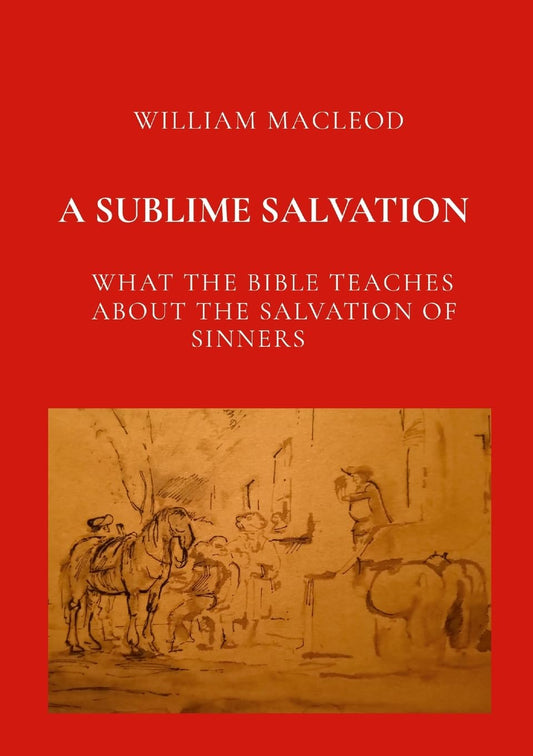 Sublime Salvation What the Bible Teaches about the Salvation of Sinners