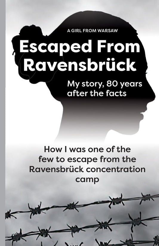 Escaped From Ravensbruck How I Was One Of The Few To Escape From The Ravensbruck Concentration Camp / My story, 80 Years After The Facts.
