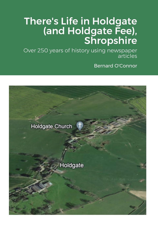 There's Life in Holdgate (and Holdgate Fee), Shropshire Over 250 years of history using newspaper articles