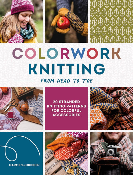 Colorwork Knitting from Head to Toe: 20 Stranded Knitting Patterns for Colorful Accessories