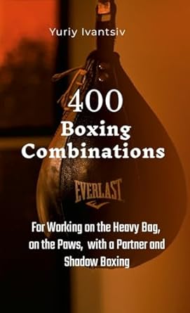 400 Boxing Combinations For Working on the Heavy Bag, on the Paws, with a Partner and Shadow Boxing