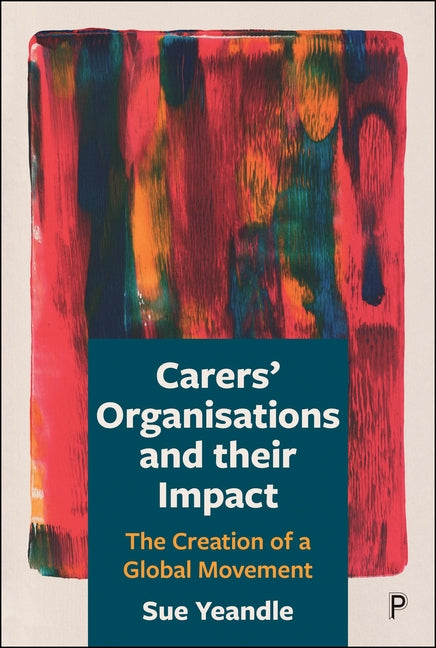 Carers' Organisations and Their Impact: The Creation of a Global Movement