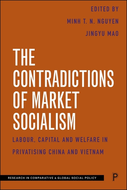 The Contradictions of Market Socialism: Labour, Capital and Welfare in Privatising China and Vietnam