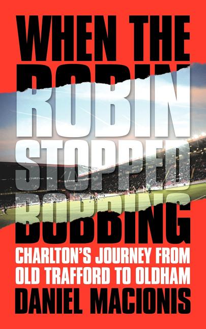 When the Robin Stopped Bobbing: Charlton's Journey from Old Trafford to Oldham