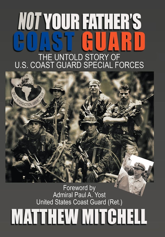 Not Your Father's Coast Guard: The Untold Story of U.S. Coast Guard Special Forces
