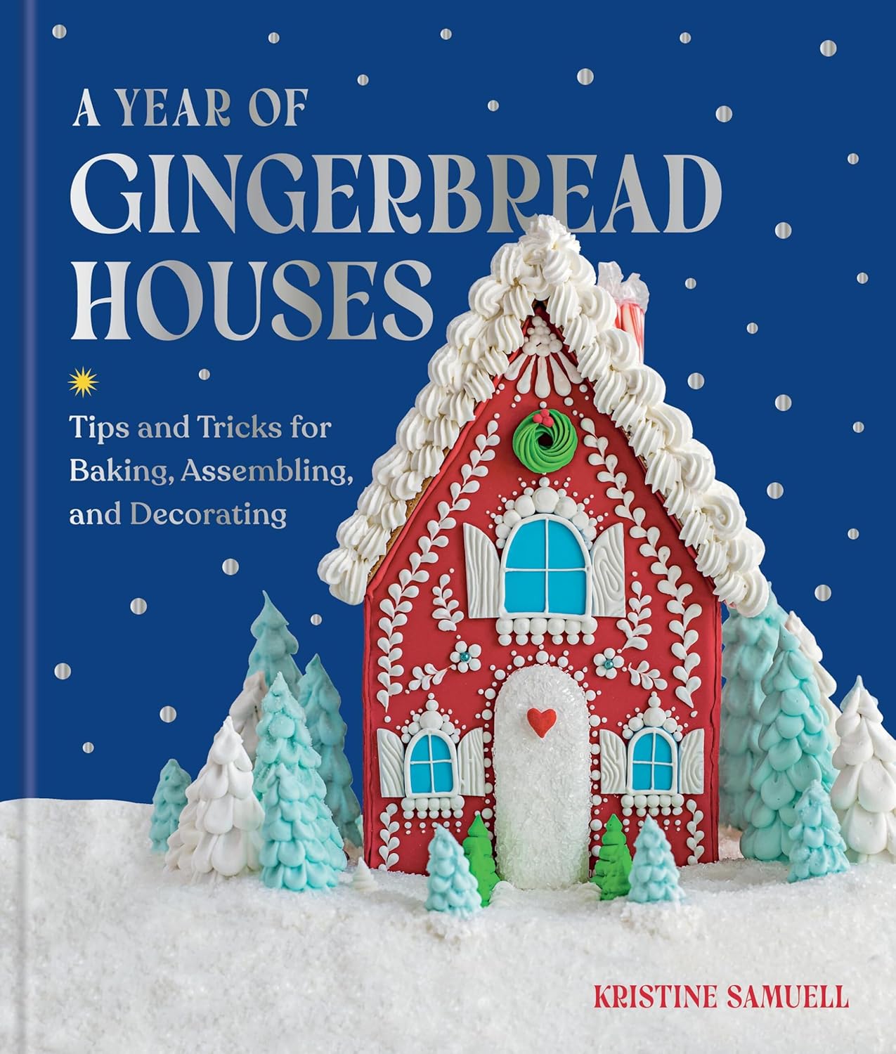 Year of Gingerbread Houses: Tips and Tricks for Baking, Assembling, and Decorating
