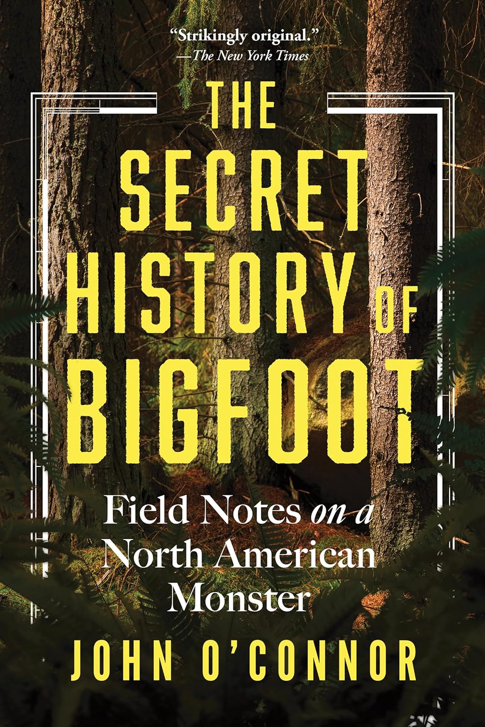 Secret History of Bigfoot: Field Notes on a North American Monster