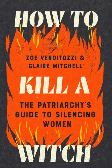 How to Kill a Witch: The Patriarchy's Guide to Silencing Women