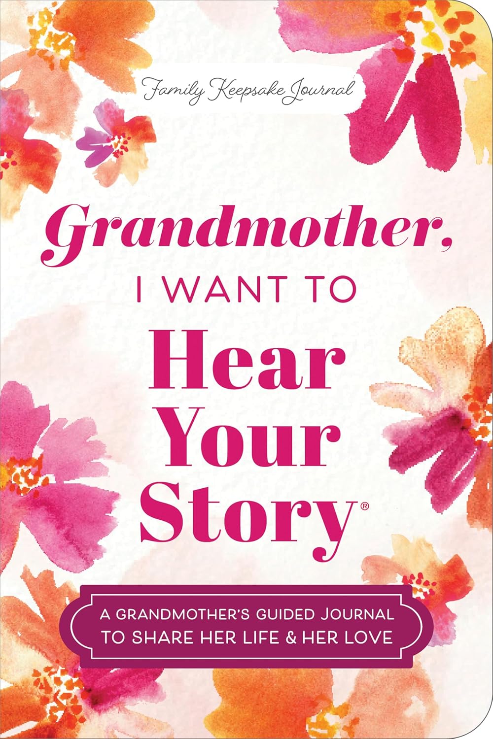 Grandmother, I Want to Hear Your Story (Expanded Edition): A Grandmother's Guided Journal to Share Her Life & Her Love (Revised)