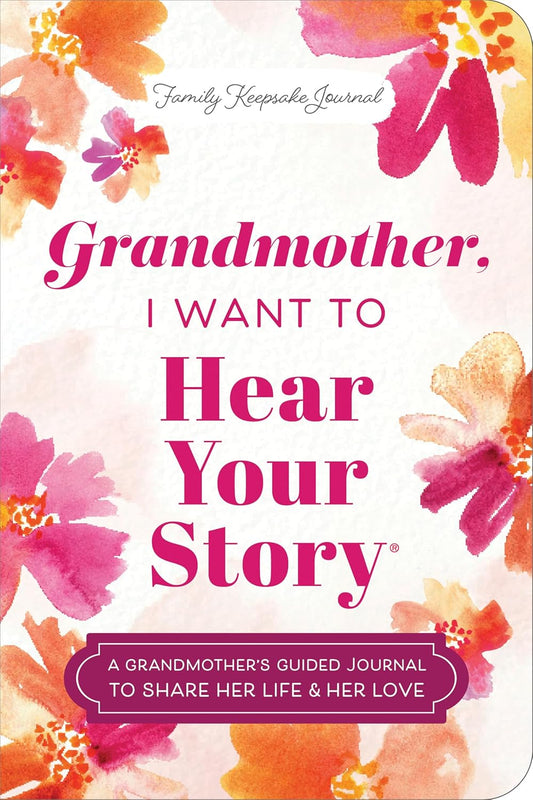 Grandmother, I Want to Hear Your Story (Expanded Edition): A Grandmother's Guided Journal to Share Her Life & Her Love (Revised)