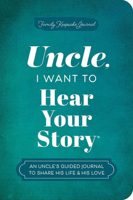 Uncle, I Want to Hear Your Story: An Uncle's Guided Journal to Share His Life & His Love (Revised)