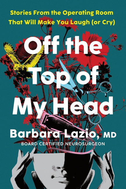 Off the Top of My Head: Stories from the Operating Room That Will Make You Laugh (or Cry)