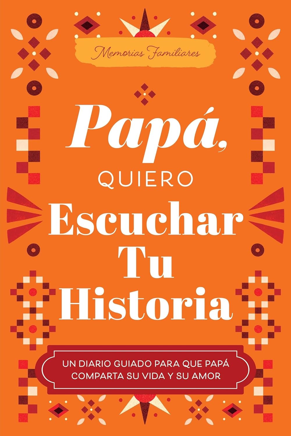 Papa, Quiero Escuchar Tu Historia: Un Diario Guiado Para Que Papa Comparta Su Vida Y Su Amor