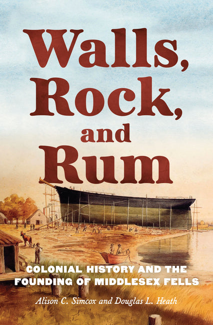Walls, Rock, and Rum: Colonial History and the Founding of Middlesex Fells