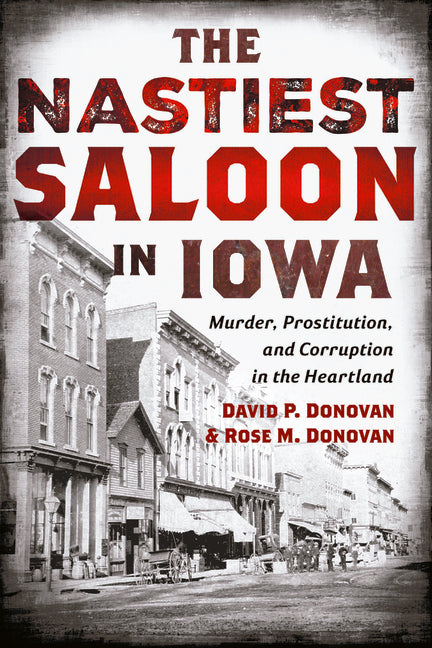 The Nastiest Saloon in Iowa: Murder, Prostitution, and Corruption in the Heartland